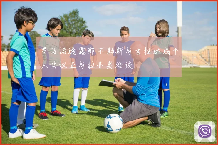 罗马诺透露那不勒斯与吉拉达成个人协议正与拉齐奥洽谈