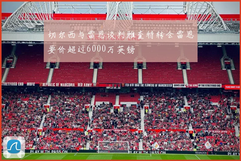 切尔西与雷恩谈判雅奎特转会雷恩要价超过6000万英镑