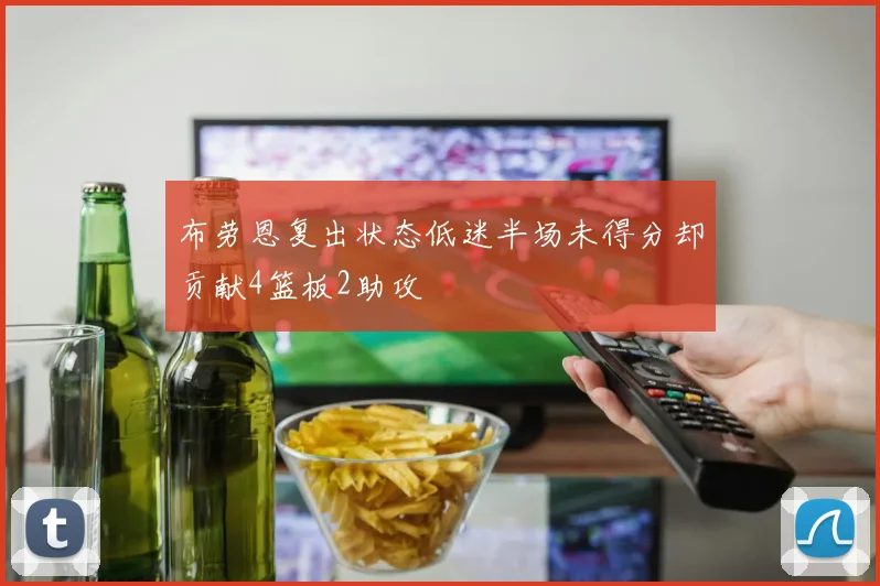 布劳恩复出状态低迷半场未得分却贡献4篮板2助攻