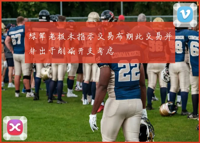 绿军老板未指示交易布朗此交易并非出于削减开支考虑