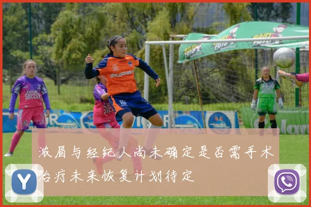 浓眉与经纪人尚未确定是否需手术治疗未来恢复计划待定