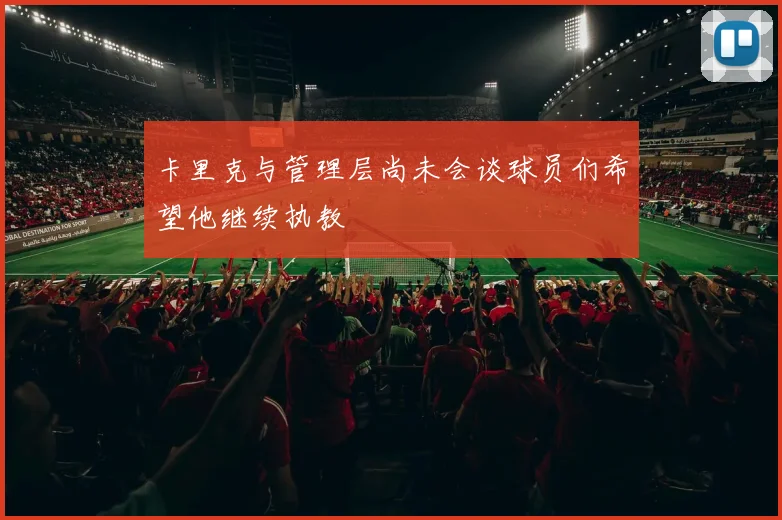 卡里克与管理层尚未会谈球员们希望他继续执教